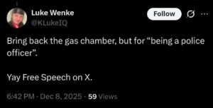 screenshot of an x/twitter post by luke wenke saying he wants to put cops in the gas chamber december 2025