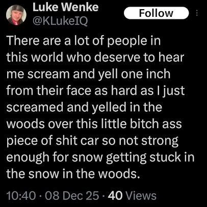 a screenshot of a december 2025 x/twitter post by luke wenke stating that his victims deserve to be screamed at from close proximity